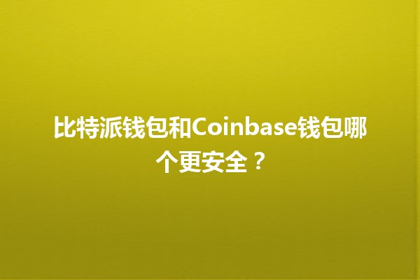 比特派钱包和Coinbase钱包哪个更安全？🔒