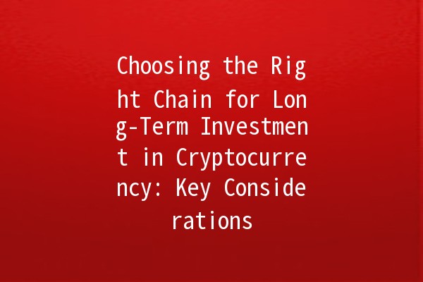 Choosing the Right Chain for Long-Term Investment in Cryptocurrency: Key Considerations 💰🔗