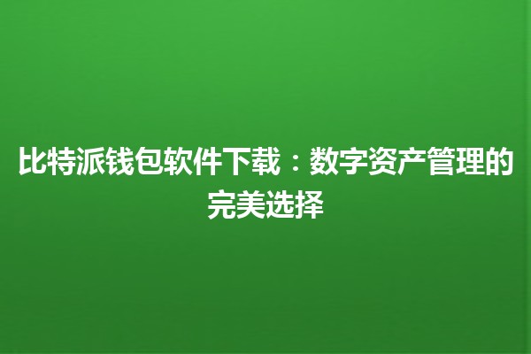 比特派钱包软件下载：数字资产管理的完美选择💰📱