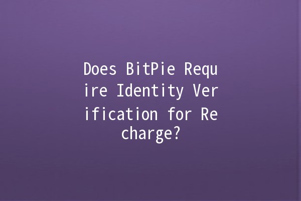 Does BitPie Require Identity Verification for Recharge? 🤔💰