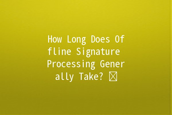 How Long Does Offline Signature Processing Generally Take? ⌛✍️