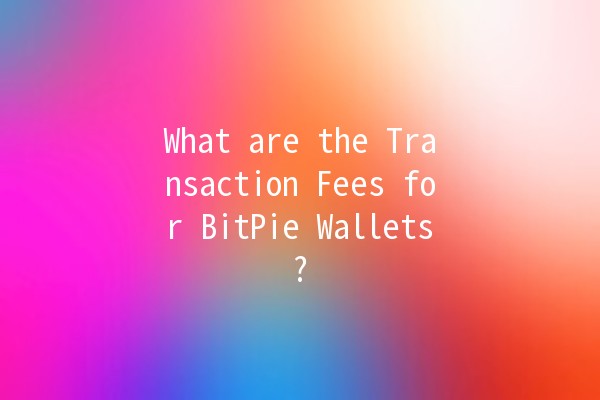 What are the Transaction Fees for BitPie Wallets? 💰🔍