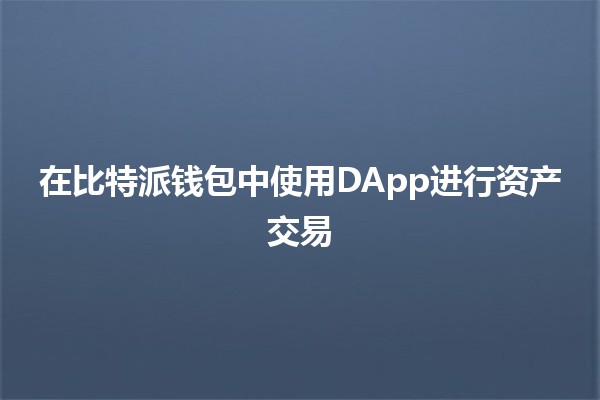 在比特派钱包中使用DApp进行资产交易💰📈