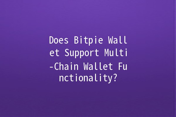 Does Bitpie Wallet Support Multi-Chain Wallet Functionality? 🪙🌐