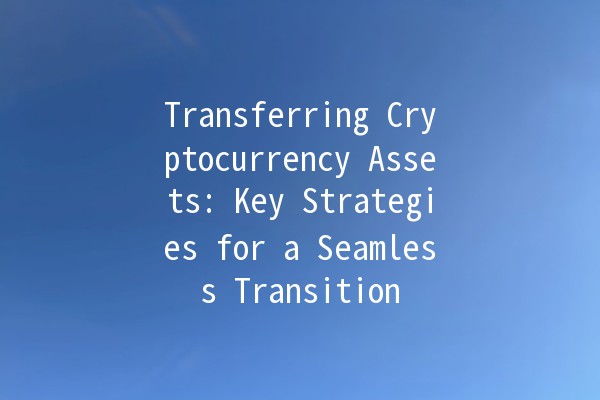 Transferring Cryptocurrency Assets: Key Strategies for a Seamless Transition 🚀💰