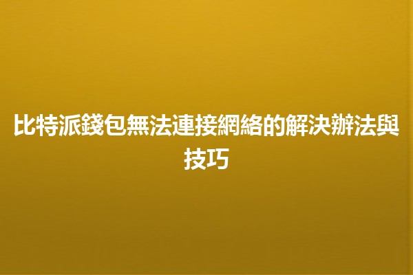 比特派錢包無法連接網絡的解決辦法與技巧💡