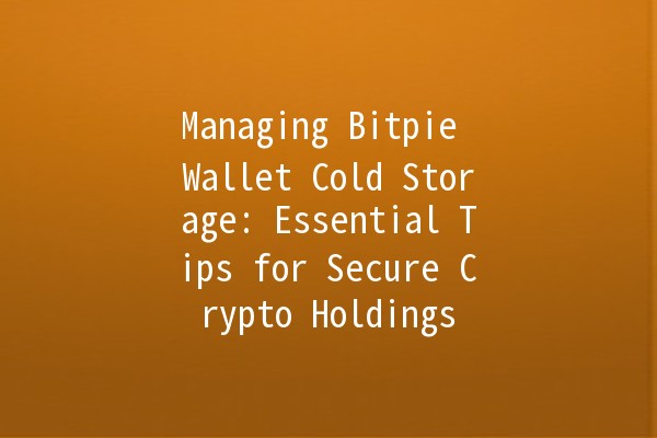 Managing Bitpie Wallet Cold Storage: Essential Tips for Secure Crypto Holdings 🔒💰