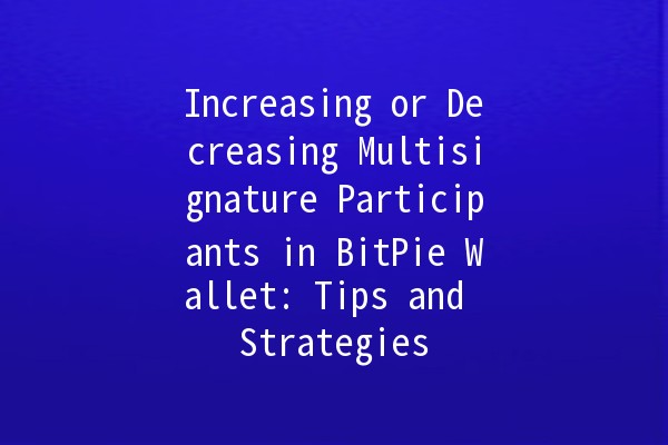 Increasing or Decreasing Multisignature Participants in BitPie Wallet: Tips and Strategies 🔐💡