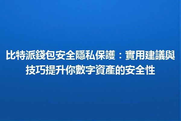 比特派錢包安全隱私保護🔐：實用建議與技巧提升你數字資產的安全性