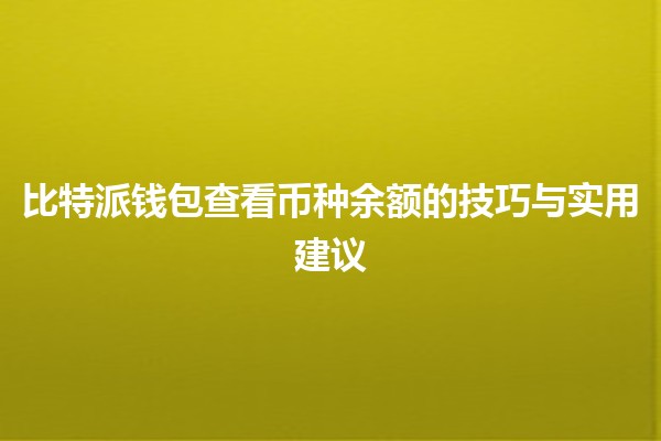 比特派钱包查看币种余额的技巧与实用建议 💰📱