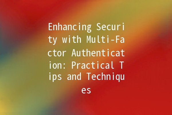 Enhancing Security with Multi-Factor Authentication: Practical Tips and Techniques 🔐✨