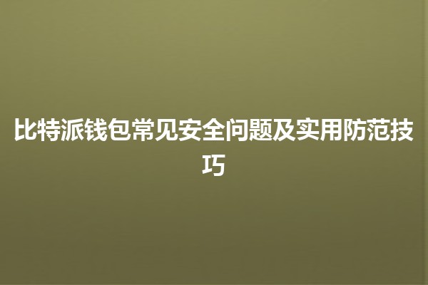 比特派钱包常见安全问题及实用防范技巧 🔒💰