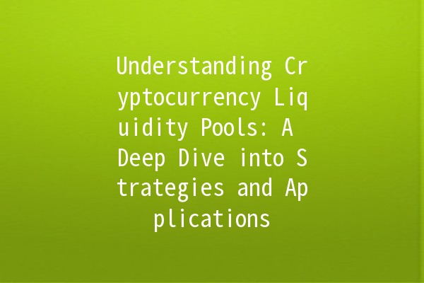 Understanding Cryptocurrency Liquidity Pools: A Deep Dive into Strategies and Applications 💰💡