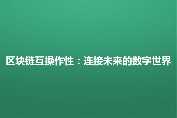 区块链互操作性：连接未来的数字世界 🌐✨